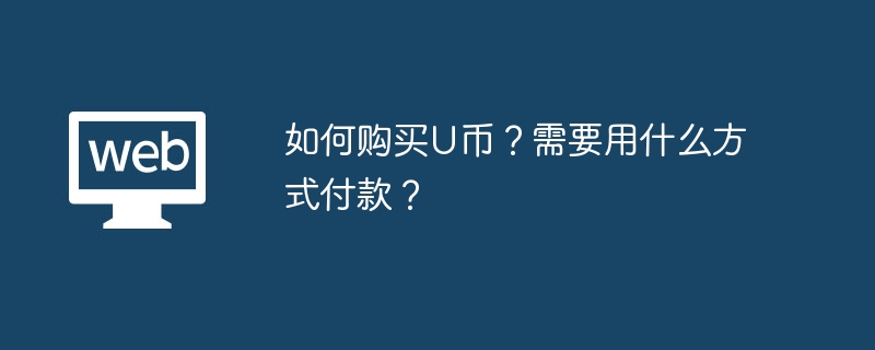 如何购买U币?需要用什么方式付款?